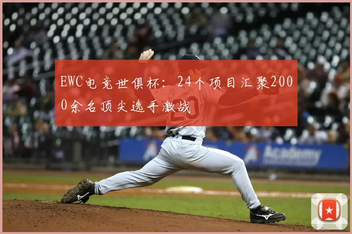EWC电竞世俱杯：24个项目汇聚2000余名顶尖选手激战